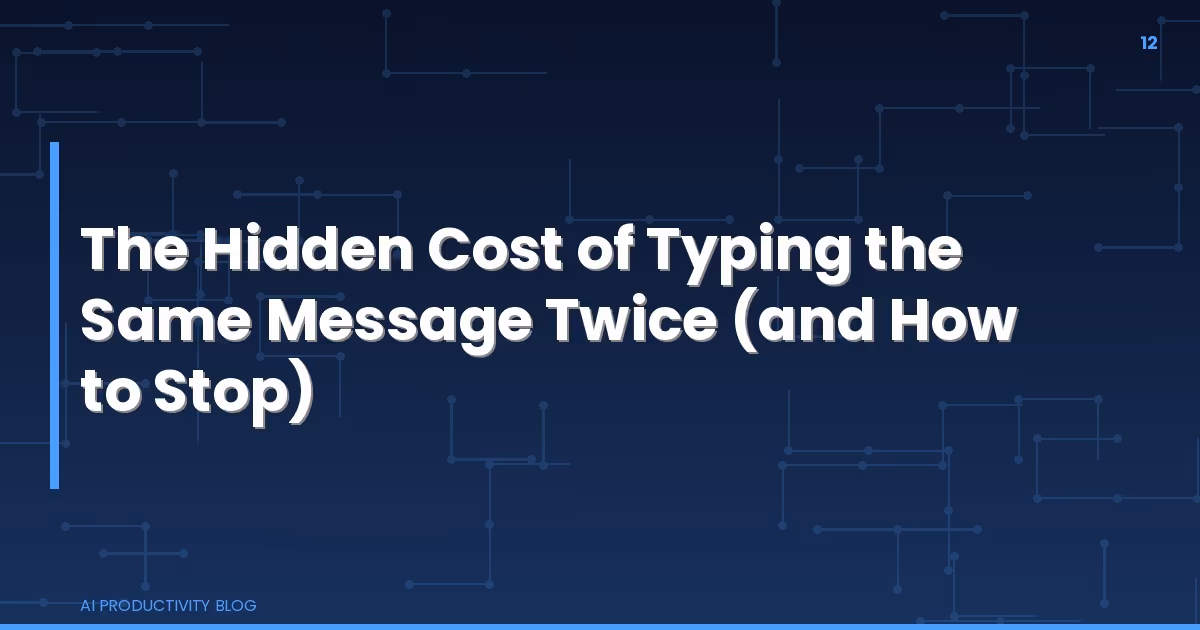 Blog cover for The Hidden Cost of Typing the Same Message Twice (and How to Stop)